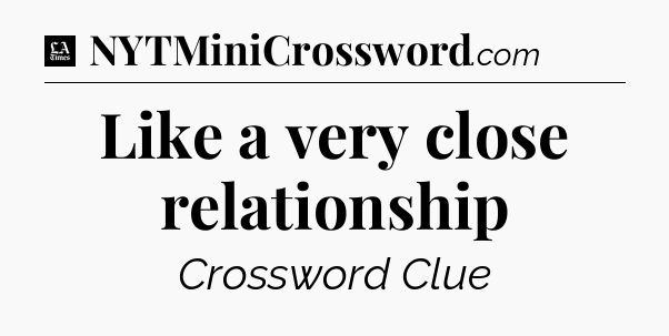 Like a very close relationship - LA Times Crossword