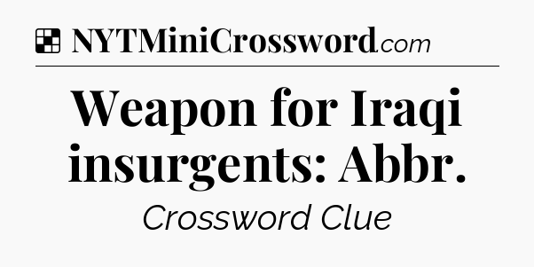 Solution: Weapon for Iraqi insurgents: Abbr - NYT Crossword