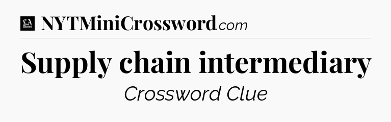 Supply chain intermediary - LA Times Crossword