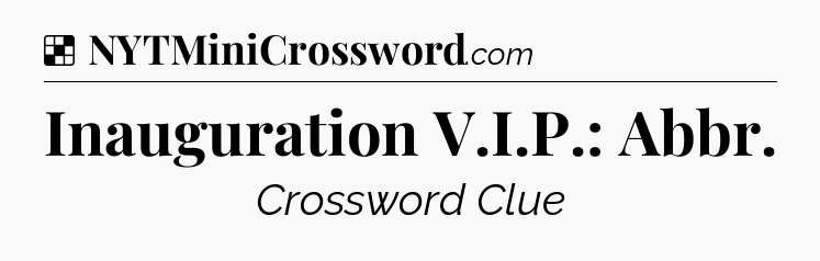 Solution: Inauguration V.I.P.: Abbr - NYT Crossword