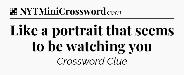 Solution: Like a portrait that seems to be watching you - NYT Crossword