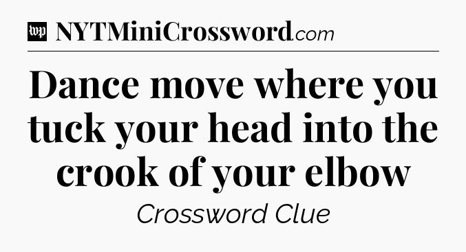 Dance move where you tuck your head into the crook of your elbow Crossword Clue