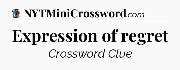 Expression of regret Crossword Clue