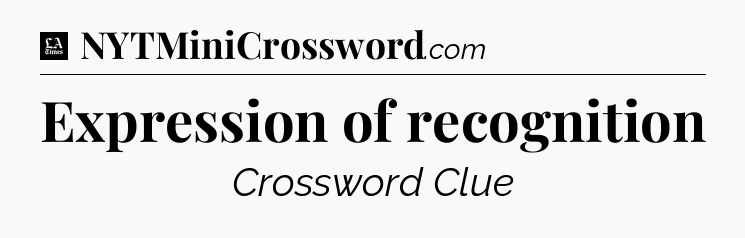 Expression of recognition - LA Times Crossword