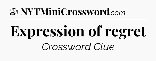 Expression of regret - Daily Themed Classic Crossword