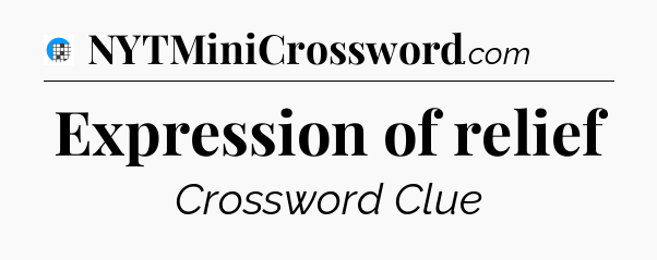 Expression of relief Crossword Clue