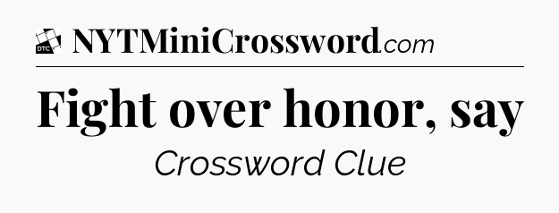 Fight over honor, say - Daily Themed Classic Crossword