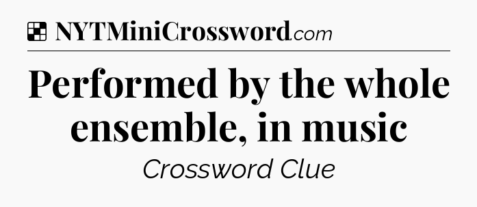 Solution: Performed by the whole ensemble, in music - NYT Crossword