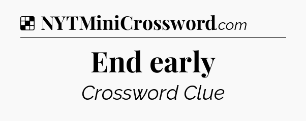 Solution: End early - NYT Crossword