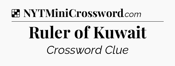 Solution: Ruler of Kuwait - NYT Crossword