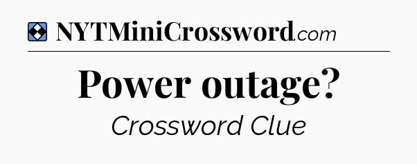 Solution: Power outage - NYT Mini Crossword