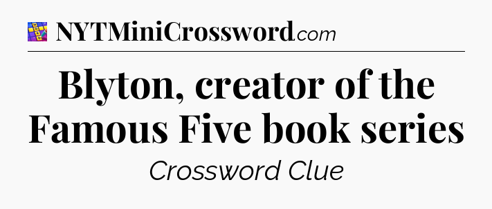 Blyton, creator of the Famous Five book series Codycross