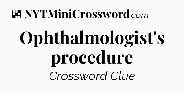 Solution: Ophthalmologist's procedure - NYT Crossword