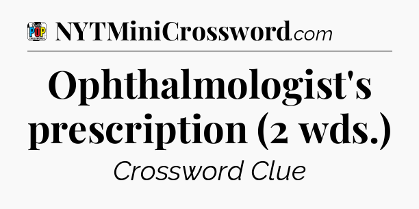 Ophthalmologist's prescription (2 wds.) Crossword Clue