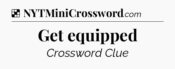 Solution: Get equipped - NYT Crossword