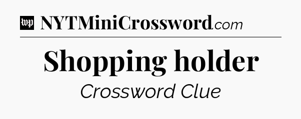 Shopping holder Crossword Clue
