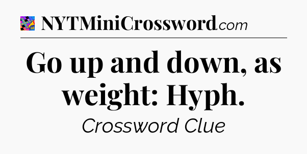 Go up and down, as weight: Hyph Crossword Clue
