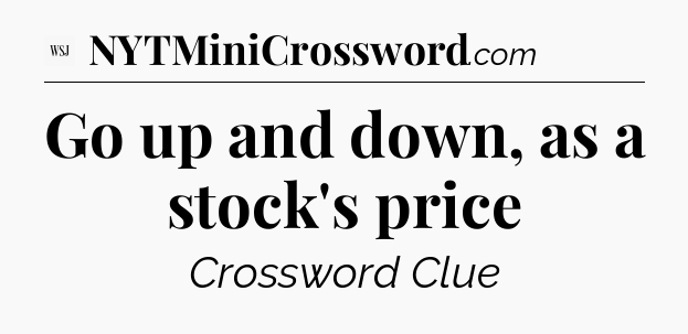 Go up and down, as a stock's price - WSJ Crossword