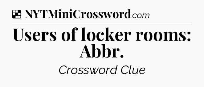 Solution: Users of locker rooms: Abbr - NYT Crossword