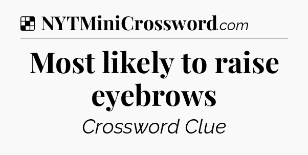 Solution: Most likely to raise eyebrows - NYT Crossword