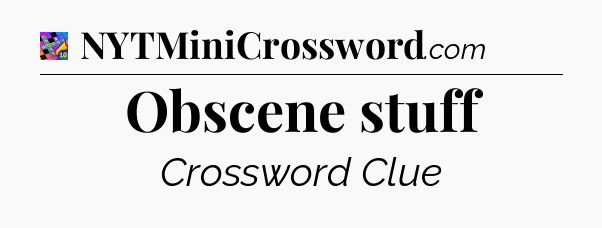 Obscene stuff Crossword Clue