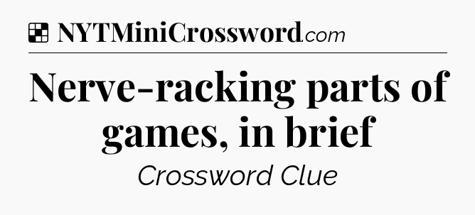 Solution: Nerve-racking parts of games, in brief - NYT Crossword