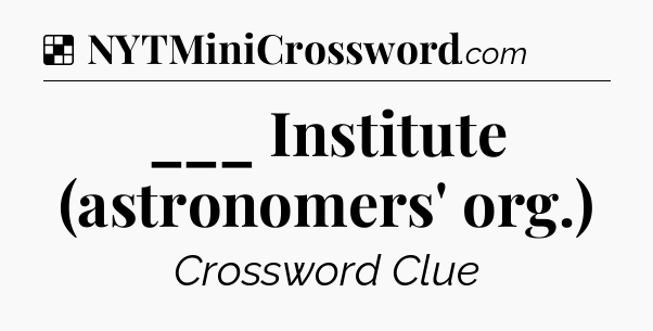 Solution: ___ Institute (astronomers' org.) - NYT Crossword