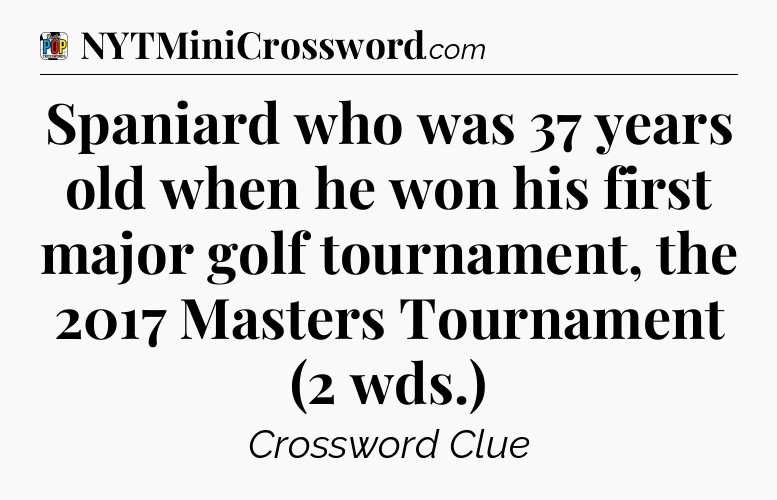 Spaniard who was 37 years old when he won his first major golf tournament, the 2017 Masters Tournament (2 wds.) Crossword Clue