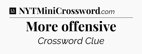 More offensive - LA Times Crossword