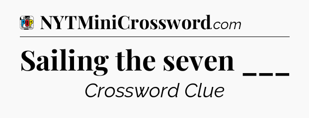 Sailing the seven ___ Crossword Clue