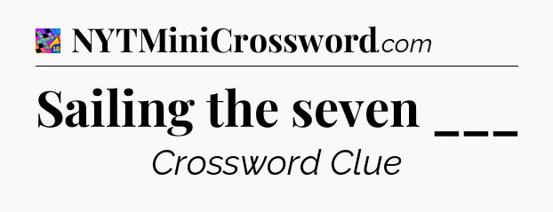 Sailing the seven ___ Crossword Clue