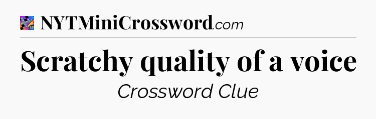 Scratchy quality of a voice Crossword Clue
