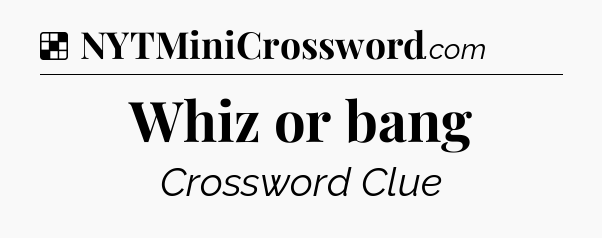 Solution: Whiz or bang - NYT Crossword