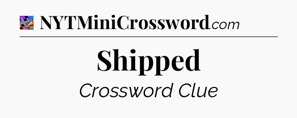 Shipped Crossword Clue