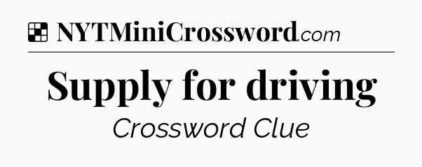 Solution: Supply for driving - NYT Crossword