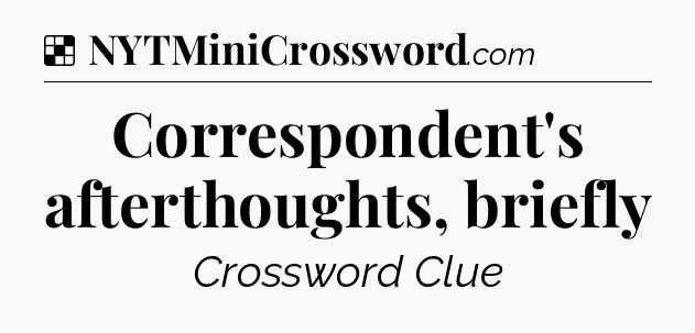 Solution: Correspondent's afterthoughts, briefly - NYT Crossword