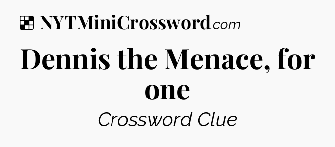 Solution: Dennis the Menace, for one - NYT Crossword