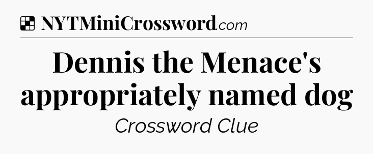 Solution: Dennis the Menace's appropriately named dog - NYT Crossword