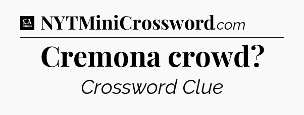 Cremona crowd - LA Times Crossword