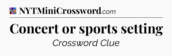 Concert or sports setting Crossword Clue