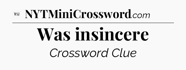 Was insincere - WSJ Crossword