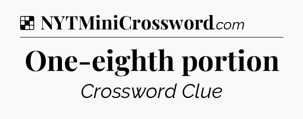 Solution: One-eighth portion - NYT Crossword