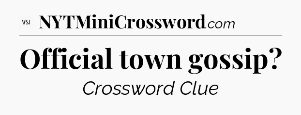 Official town gossip - WSJ Crossword