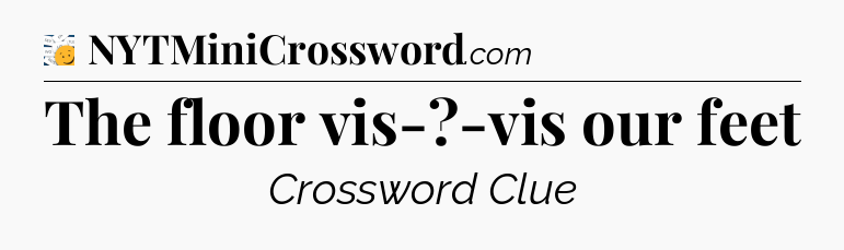 The floor vis-?-vis our feet - 7 Little Words