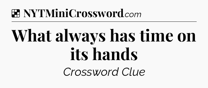 Solution: What always has time on its hands - NYT Crossword