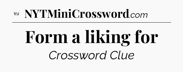 Form a liking for - WSJ Crossword