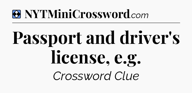 Solution: Passport and driver's license, e.g - NYT Mini Crossword