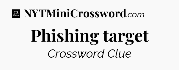 Phishing target - LA Times Crossword
