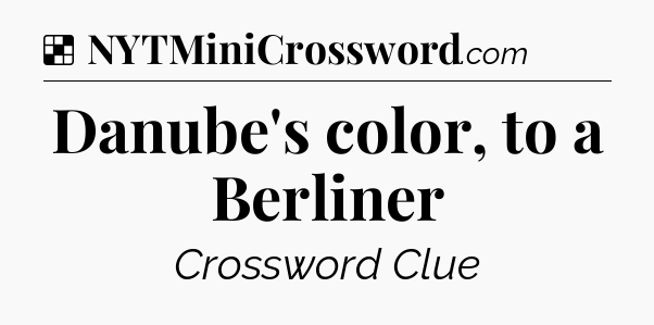 Solution: Danube's color, to a Berliner - NYT Crossword