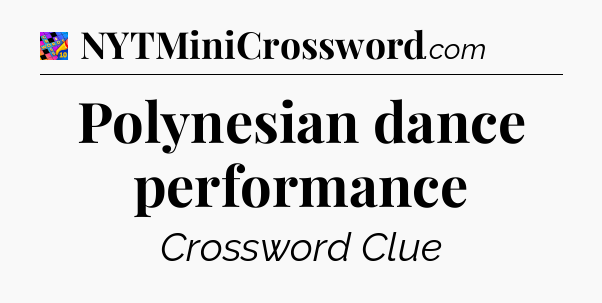 Polynesian dance performance Crossword Clue